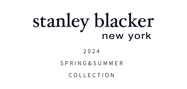 stanley blacker new york 2024 SPRING&SUMMER COLLECTION